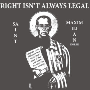 St. Maximilian Kolbe "Right Isn't Always Legal" T-Shirt