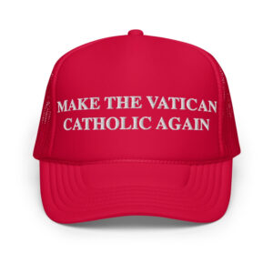 Make the Vatican Catholic Again Trucker Hat