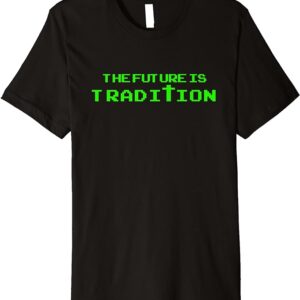 The Future is Tradition - 80s Computer Type Premium T-Shirt