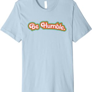 Be Humble. Humility and Gratitude Virtue Premium T-Shirt