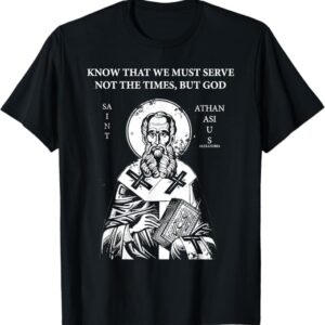 St. Athanasius: Know We Must Serve Not The Times but God Premium T-Shirt