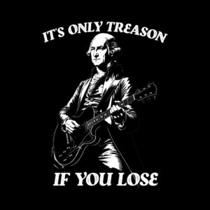 America 250: George Washington on Guitar: "It's Only Treason if You Lose" T-Shirt